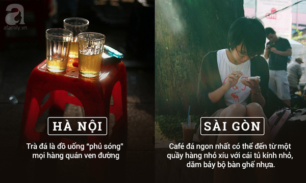  Người Sài Gòn “ghiền” cafe đá, và ngay cả những quán lề đường cũng có thể có những ly cafe ngon tuyệt, còn với người Hà Nội, đồ uống thông dụng nhất là trà đá.